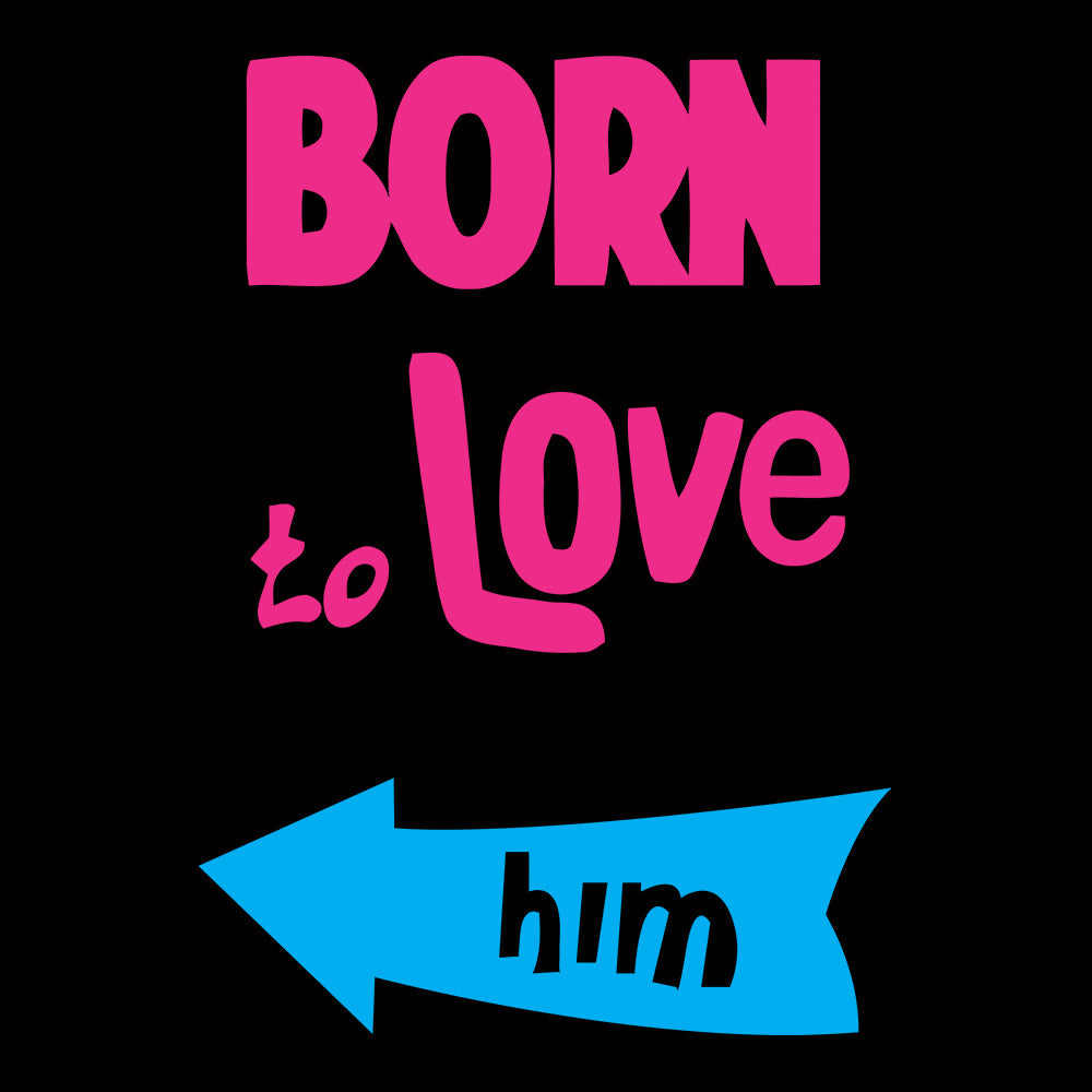 Born To Love Him - Sixth Degree Clothing