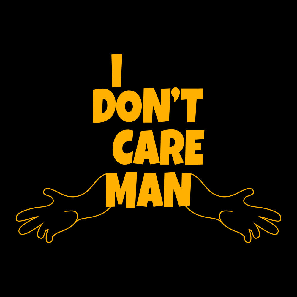 I Don’t Care Man